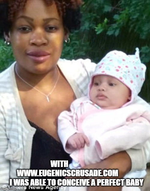 With www.EugenicsCrusade.com I was able to conceive a perfect baby